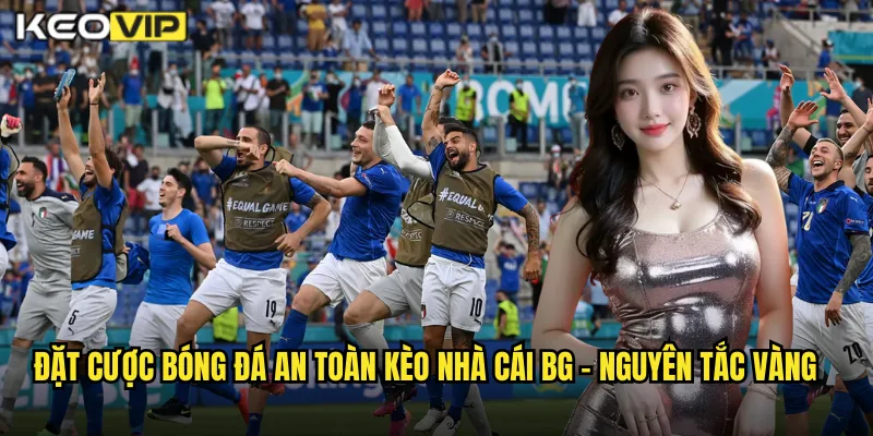 Đặt cược bóng đá an toàn kèo nhà cái bg - Nguyên Tắc Vàng