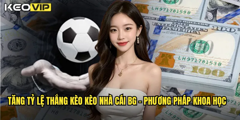 Tăng Tỷ Lệ Thắng Kèo Kèo Nhà Cái BG - Bí Quyết Từ Chuyên Gia Cá Cược 1 Tăng tỷ lệ thắng kèo kèo nhà cái bg - Phương Pháp Khoa Học
