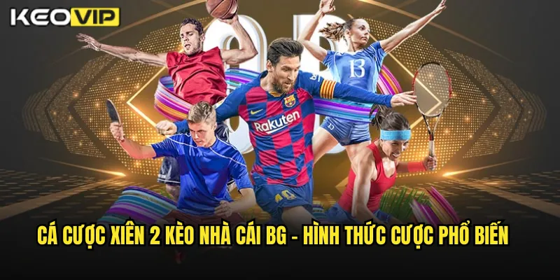 Cá cược xiên 2 kèo nhà cái bg - Hình Thức Cược Phổ Biến