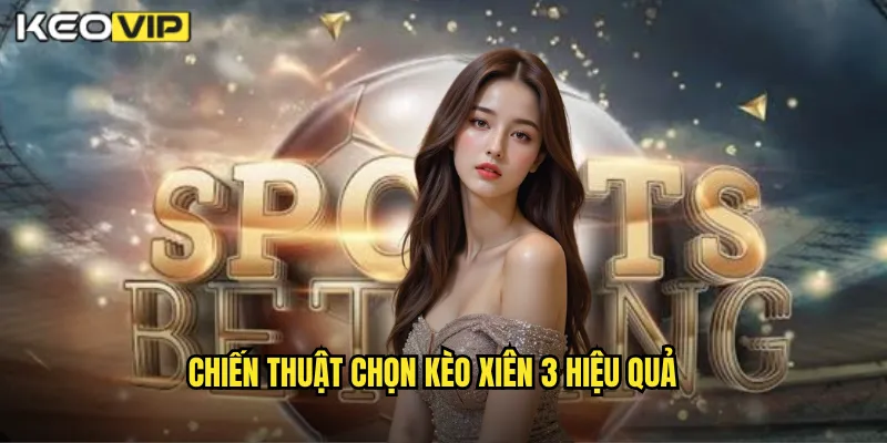 Chiến Thuật Chọn Kèo Xiên 3 Hiệu Quả