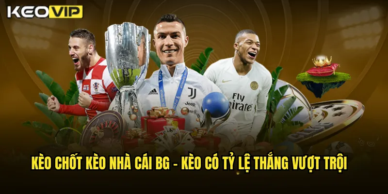 Kèo chốt kèo nhà cái bg - Kèo Có Tỷ Lệ Thắng Vượt Trội
