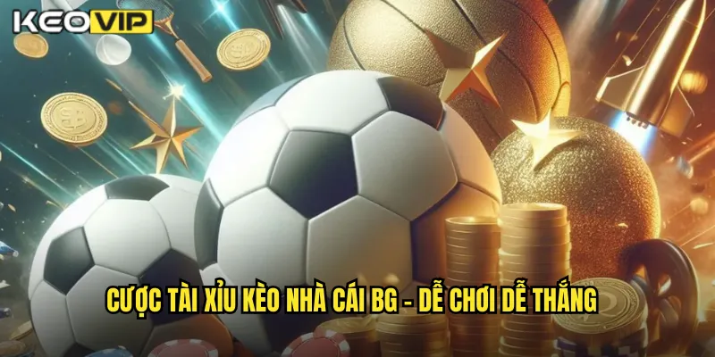 Cược tài xỉu kèo nhà cái bg - Dễ Chơi Dễ Thắng