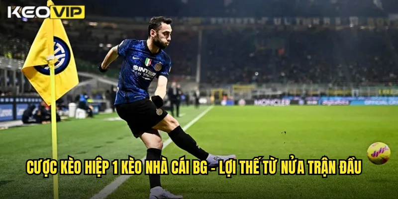 Cược kèo hiệp 1 kèo nhà cái bg - Lợi Thế Từ Nửa Trận Đầu