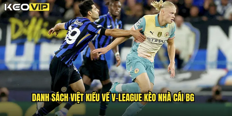 Việt Kiều Về V-League Kèo Nhà Cái BG - Tác Động Đến Tỷ Lệ Kèo 1 Danh sách việt kiều về v-league kèo nhà cái bg