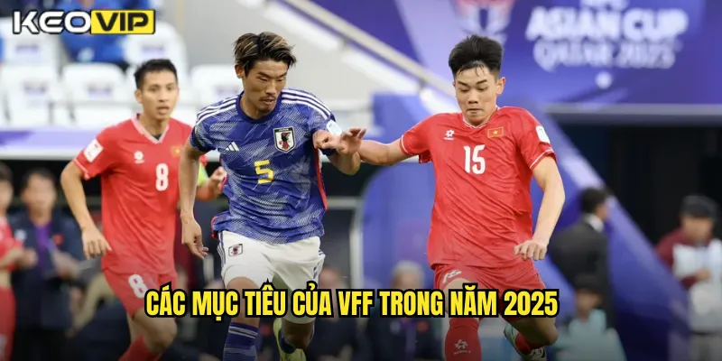 VFF Mục Tiêu 2025 - Phân Tích Kèo Cược Tuyển Việt Nam Tại Kèo Nhà Cái BG 1 Các mục tiêu của VFF trong năm 2025