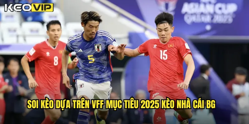 VFF Mục Tiêu 2025 - Phân Tích Kèo Cược Tuyển Việt Nam Tại Kèo Nhà Cái BG 2 Soi kèo dựa trên vff mục tiêu 2025 kèo nhà cái bg
