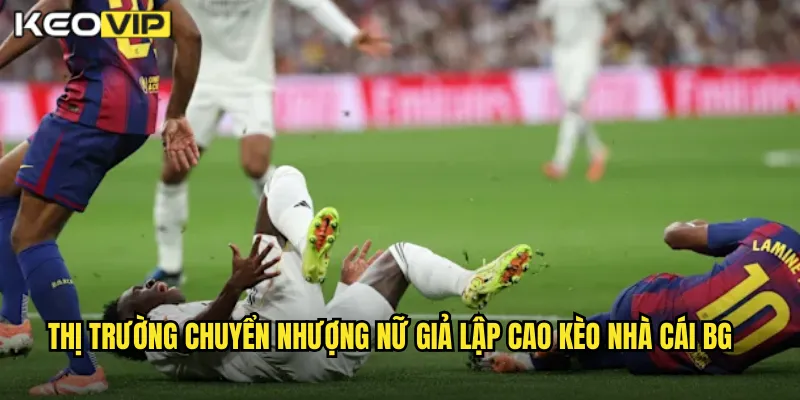 Chuyển Nhượng Nữ Giả Lập Cao - Kèo Bóng Đá Nữ Tại Kèo Nhà Cái BG 1 Thị trường chuyển nhượng nữ giả lập cao kèo nhà cái bg