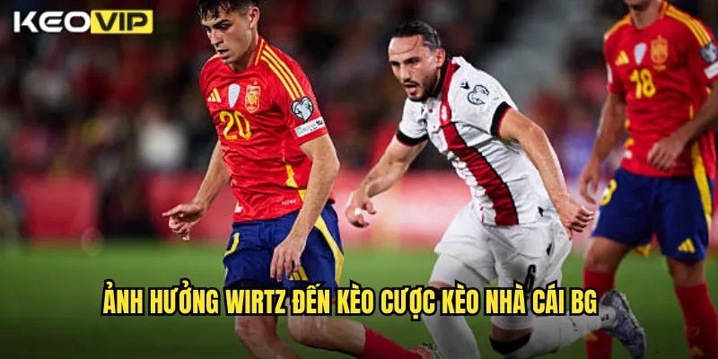 Wirtz Chuyển Tới Liverpool Kèo Nhà Cái BG - Bom Tấn Chuyển Nhượng Hè 2 Ảnh hưởng Wirtz đến kèo cược kèo nhà cái bg