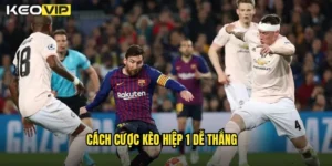 cách cược kèo hiệp 1 dễ thắng