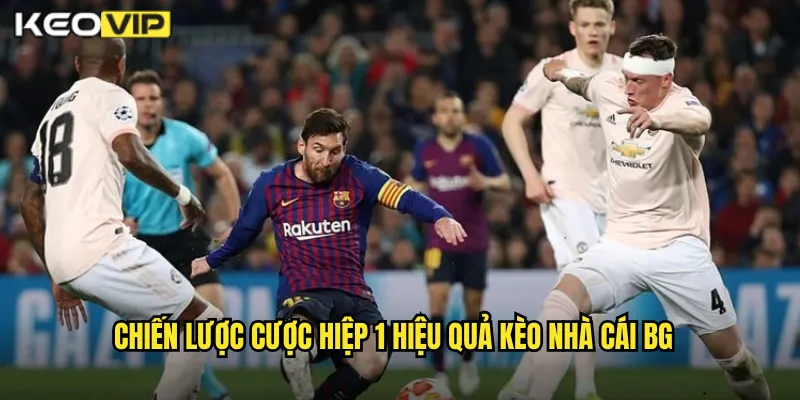Chiến lược cược hiệp 1 hiệu quả kèo nhà cái bg