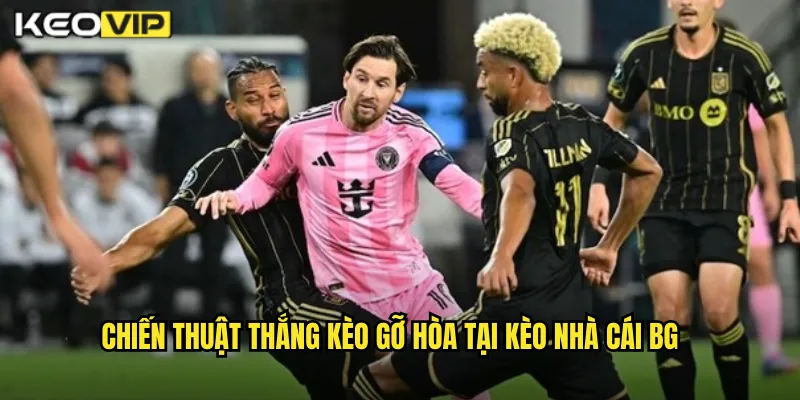 Chiến thuật thắng kèo gỡ hòa tại kèo nhà cái bg