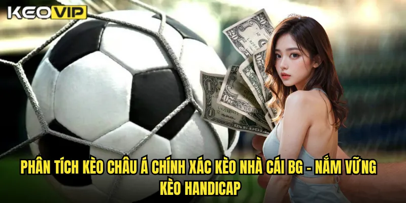 Phân tích kèo châu Á chính xác kèo nhà cái bg - Nắm Vững Kèo Handicap