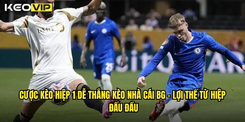 Cược kèo hiệp 1 dễ thắng kèo nhà cái bg - Lợi Thế Từ Hiệp Đấu Đầu