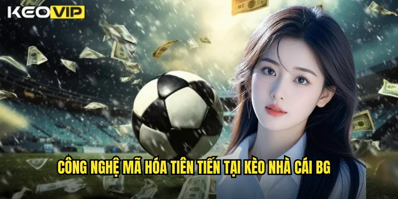 Công nghệ mã hóa tiên tiến tại kèo nhà cái bg